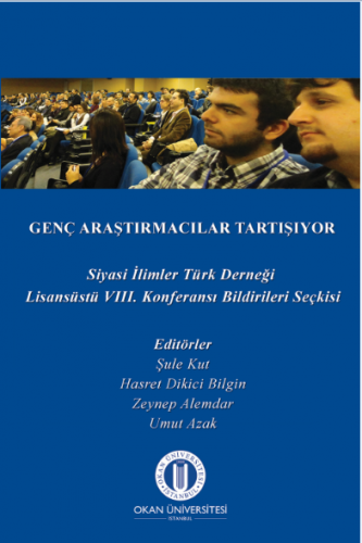 Genç Araştırmacılar Tartışıyor - Siyasi İlimler Türk Derneği VIII. Lisansüstü Konferansı Bildirileri Seçkisi