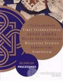 1. Uluslararası Sevgi Gönül Bizans Araştırmaları Sempozyumu: Bildiriler / First International  Byzantine Studies Symposium: Proceedings