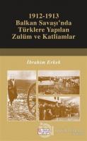 1912-1913 Balkan Savaşı'nda Türklere Yapılan Zulüm ve Katliamlar