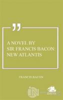 A Novel By Sir Francis Bacon: New Atlantis
