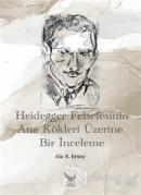 Heidegger Felsefesinin Ana Kökleri Üzerine Bir İnceleme