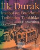 İlk Durak İstanbul'un Entelektüel Tarihinden Tanıklıklar
