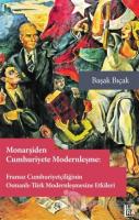 Monarşiden Cumhuriyete Modernleşme : Fransız Cumhuriyetçiliğinin Osmanlı-Türk Modernleşmesine Etkileri