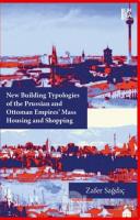 New Building Typologies of the Prussian and Ottoman Empires' Mass Housing and Shopping