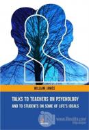 Talks To Teachers On Psychology: And To Students On Some Of Life's Ideals
