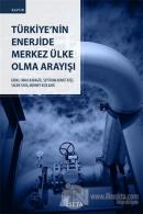 Türkiye'nin Enerjide Merkez Ülke Olma Arayışı