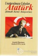 Unutturulmaya Çalışılan Atatürk Şimdi Seni Anıyoruz