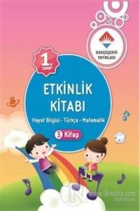 1. Sınıf Etkinlik Kitabı 3. Kitap: Hayat Bilgisi - Türkçe - Matematik