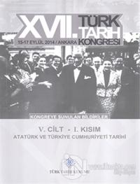 17. Türk Tarih Kongresi 5. Cilt 1. Kısım - Atatürk ve Türkiye Cumhuriyeti Tarihi