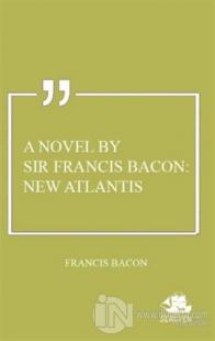 A Novel By Sir Francis Bacon: New Atlantis