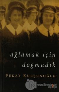 Ağlamak İçin Doğmadık