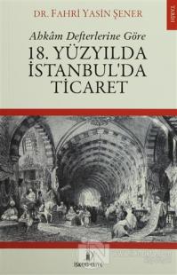 Ahkam Defterlerine Göre 18. Yüzyılda İstanbul'da Ticaret