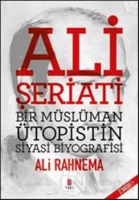 Ali Şeriati: Bir Müslüman Ütopistin Siyasi Biyografisi