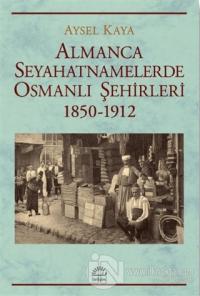 Almanca Seyahatnamelerde Osmanlı Şehirleri 1850-1912