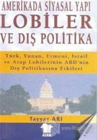 Amerika'da Siyasal Yapı / Lobiler ve Dış Politika Türk, Yunan, Ermeni, İsrail ve Arap Lobilerinin ABD'nin Dış Politikasına Etkileri