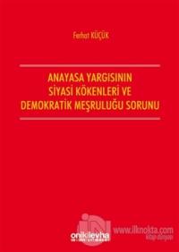 Anayasa Yargısının Siyasi Kökenleri ve Demokratik Meşruluğu Sorunu