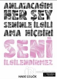 Anlatacağım Her Şey Seninle İlgili Ama Hiçbiri Seni İlgilendirmez
