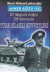 Asker Gözü ile 27 Mayıs''a Doğru DP Devrinde Türk Silahlı Kuvvetleri