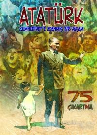 Atatürk : Cumhuriyet'e Adanmış Bir Yaşam