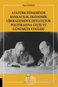 Atatürk Döneminde Bankacılık; Ekonomik Liberalizmden Devletçilik Politikasına Geçiş ve Günümüze Etkileri