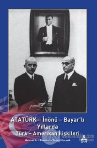 Atatürk - İnönü - Bayar'lı Yıllarda Türk - Amerikan İlişkileri