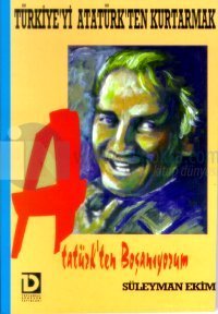 Atatürk'ten BoşanıyorumTürkiye'yi Atatürk'ten Kurtarmak