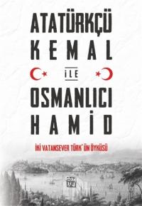 Atatürkçü Kemal ile Osmanlıcı Hamid - İki Vatansever Türk'ün Öyküsü