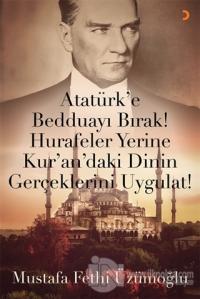 Atatürk'e Bedduayı Bırak! Hurafeler Yerine Kur'an'daki Dinin Gerçeklerini Uygulat!