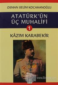 Atatürk'ün Üç Muhalifi 1. Kitap: Kazım Karabekir