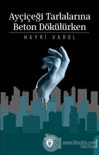 Ayçiçeği Tarlalarına Beton Dökülürken