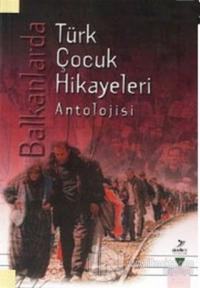 Balkanlarda Türk Çocuk Hikayeleri Antolojisi