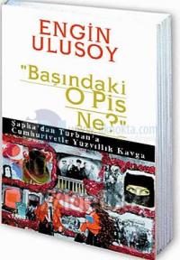 ' Başındaki O Pis Ne ' Şapka'dan Türban'a Cumhuriyetle Yüzyıllık Kavga