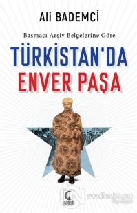 Basmacı Arşiv Belgelerine Göre - Türkistan'da Enver Paşa