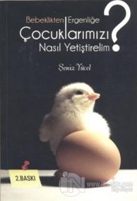 Bebeklikten Ergenliğe Çocuklarımızı Nasıl Yetiştirelim?