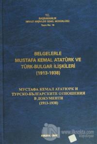 Belgelerle Mustafa Kemal Atatürk ve Türk-Bulgar İlişkileri (1913-1938)