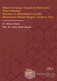Bilişsel Davranışçı Terapiler'de Motivasyon Temel Psikolojik İhtiyaçlar ve Kültürümüze Uyumlu Motivasyonel Bilişsel Duygucu Terapi'ye Giriş