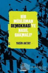 Bir Müslüman Demokrasi'ye Nasıl Bakmalı?