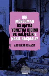Bir Müslüman İslam'da Yönetim Biçimi ve Halifelik'e Nasıl Bakmalı?