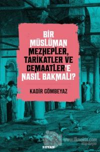 Bir Müslüman Mezhepler, Tarikatler ve Cemaatler'e Nasıl Bakmalı?