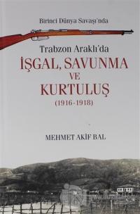 Birinci Dünya Savaşı'nda Trabzon Araklı'da İşgal, Savunma ve Kurtuluş (1916-1918) (Ciltli)