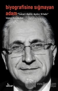 Biyografisine Sığmayan Adam - İsmail Hakkı Aydın Kitabı