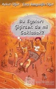 Bu Egoları Şişirsek De mi Saklasak?