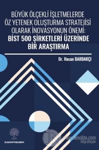 Büyük Ölçekli İşletmelerde Öz Yetenek Oluşturma Stratejisi Olarak İnovasyonun Önemi: Bist 500 Şirketleri Üzerinde Bir Araştırma