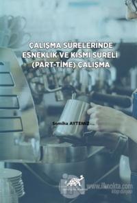 Çalışma Sürelerinde Esneklik ve Kısmi Süreli (Part-Time) Çalışma