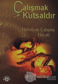 Çalışmak Kutsaldır Hıristiyan Çalışma Hayatı