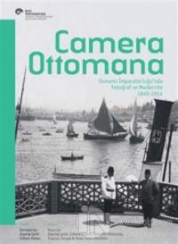 Camera Ottomana - Osmanlı İmparatorluğu'nda Fotoğraf ve Modernite 1840-1914