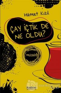 Çay İçtik De Ne Oldu?