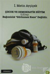Çocuk ve Demokratik Eğitim 5. Kitap: Bağımlılık "Görünmez Kaza" Değildir.