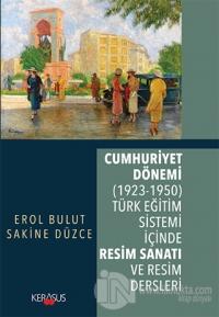 Cumhuriyet Dönemi (1923 - 1950) Türk Eğitim Sistemi İçinde Resim Sanatı ve Resim Dersleri
