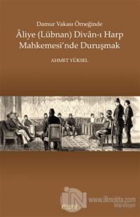 Damur Vakası Örneğinde Aliye (Lübnan) Divan-ı Harp Mahkemesi'nde Duruşmak
